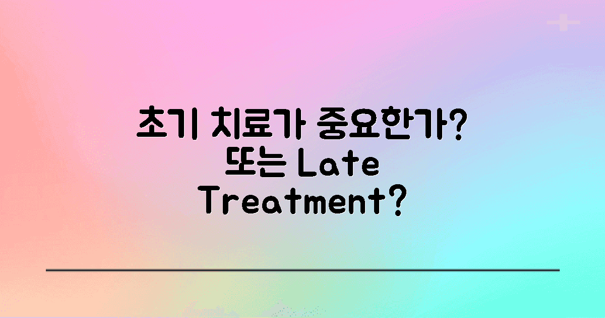 초기 치료 vs 후기 치료